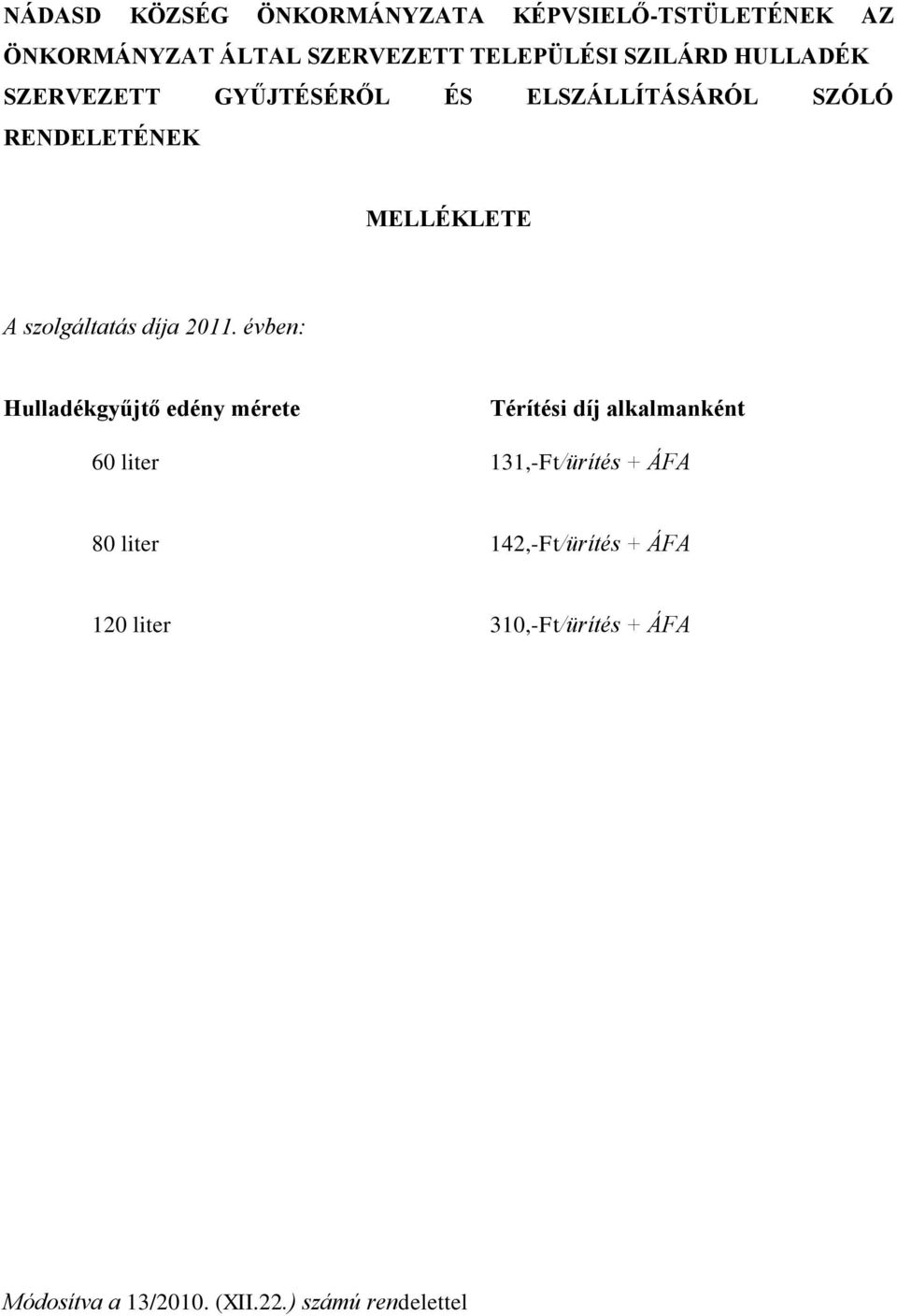 2011. évben: Hulladékgyűjtő edény mérete Térítési díj alkalmanként 60 liter 131,-Ft/ürítés + ÁFA 80
