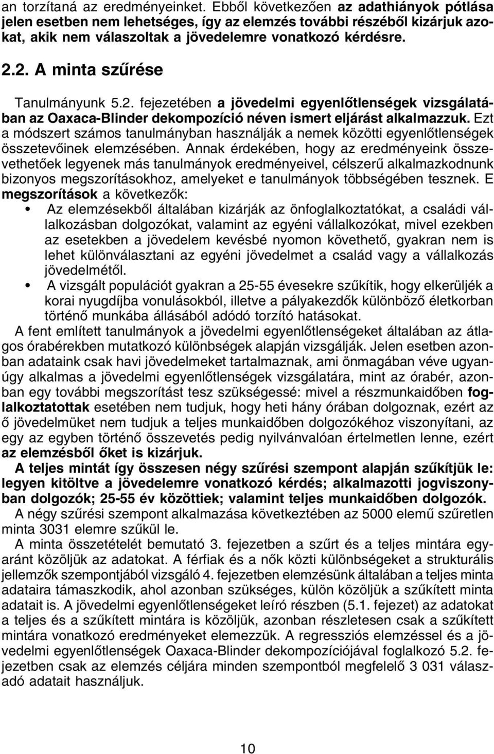 2. A minta szûrése Tanulmányunk 5.2. fejezetében a jövedelmi egyenlõtlenségek vizsgálatában az Oaxaca-Blinder dekompozíció néven ismert eljárást alkalmazzuk.