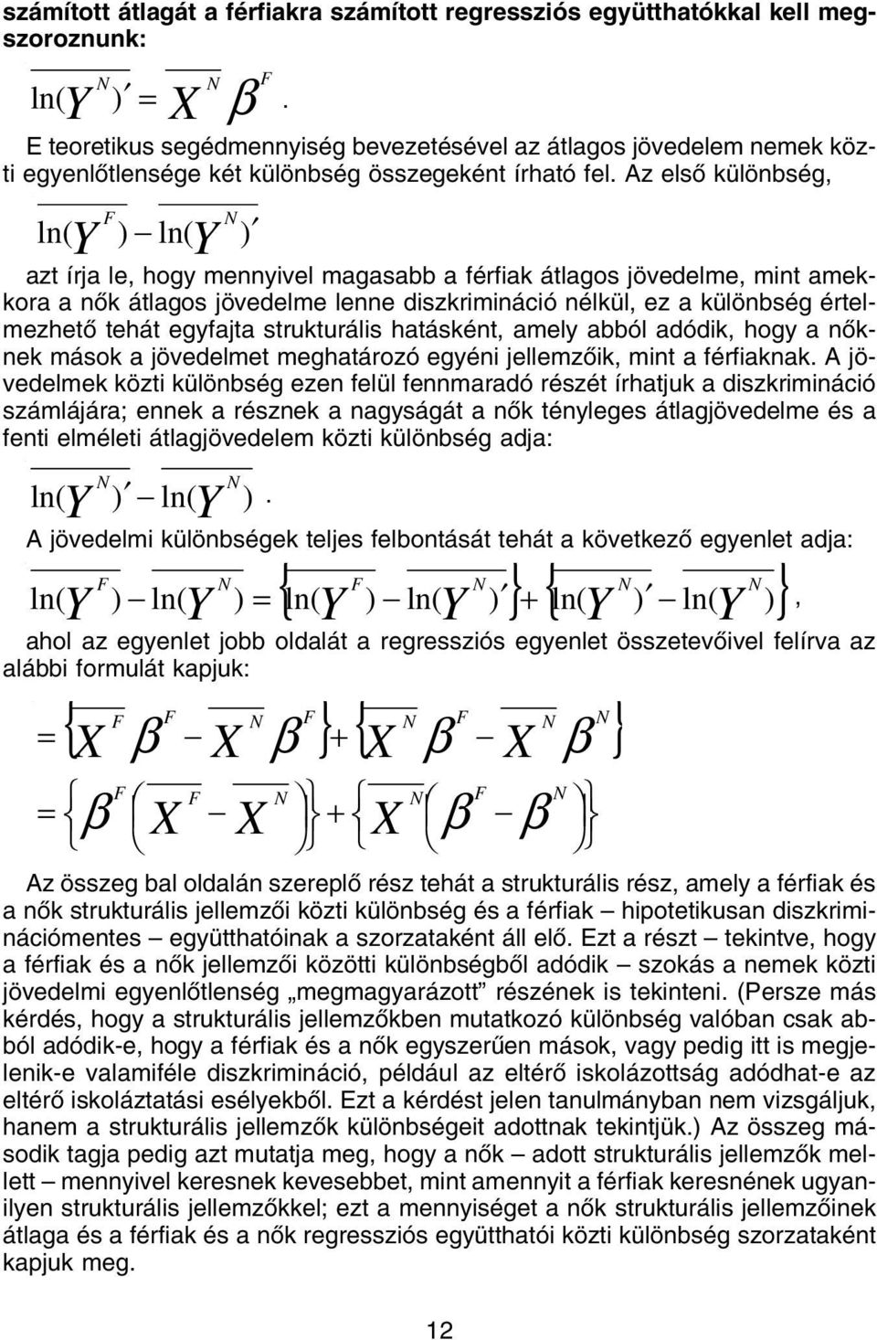 Az elsõ különbség, Y F Y N ln( ) ln( ) azt írja le, hogy mennyivel magasabb a férfiak átlagos jövedelme, mint amekkora a nõk átlagos jövedelme lenne diszkrimináció nélkül, ez a különbség értelmezhetõ