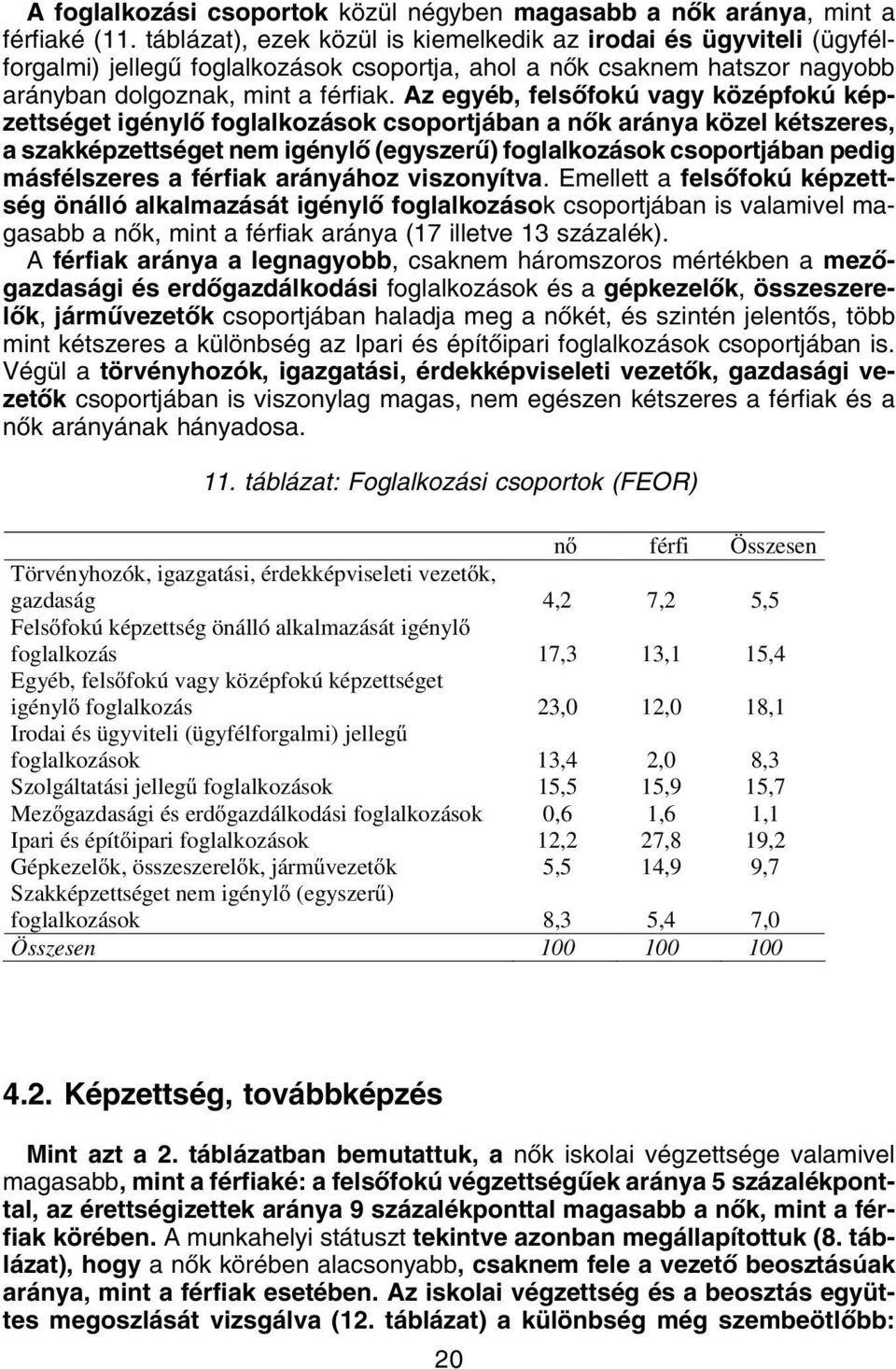 Az egyéb, felsõfokú vagy középfokú képzettséget igénylõ foglalkozások csoportjában a nõk aránya közel kétszeres, a szakképzettséget nem igénylõ (egyszerû) foglalkozások csoportjában pedig