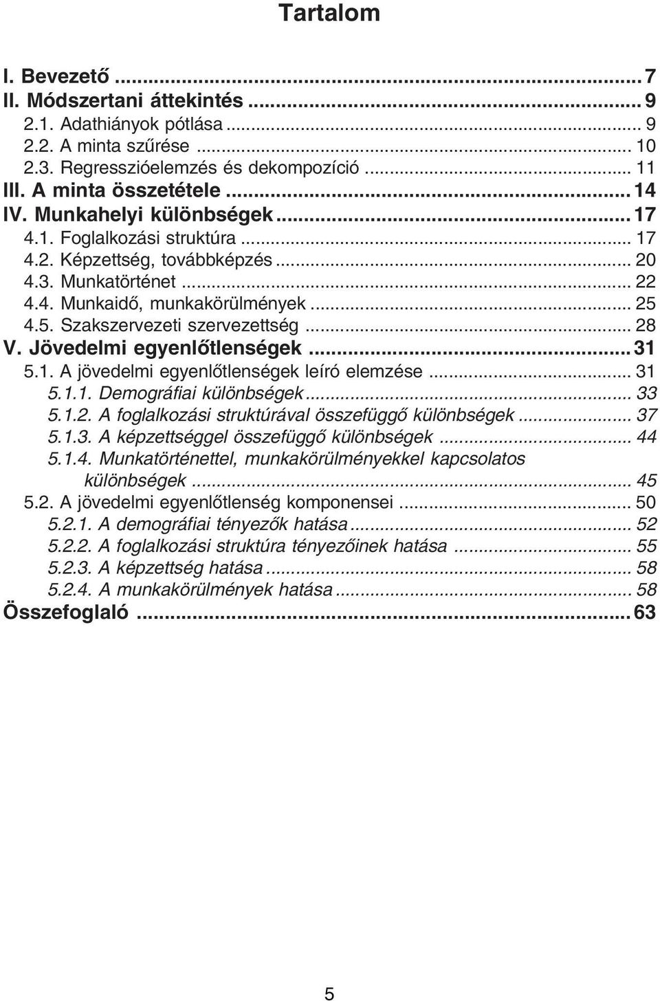 .. 28 V. Jövedelmi egyenlõtlenségek... 31 5.1. A jövedelmi egyenlõtlenségek leíró elemzése... 31 5.1.1. Demográfiai különbségek... 33 5.1.2. A foglalkozási struktúrával összefüggõ különbségek... 37 5.