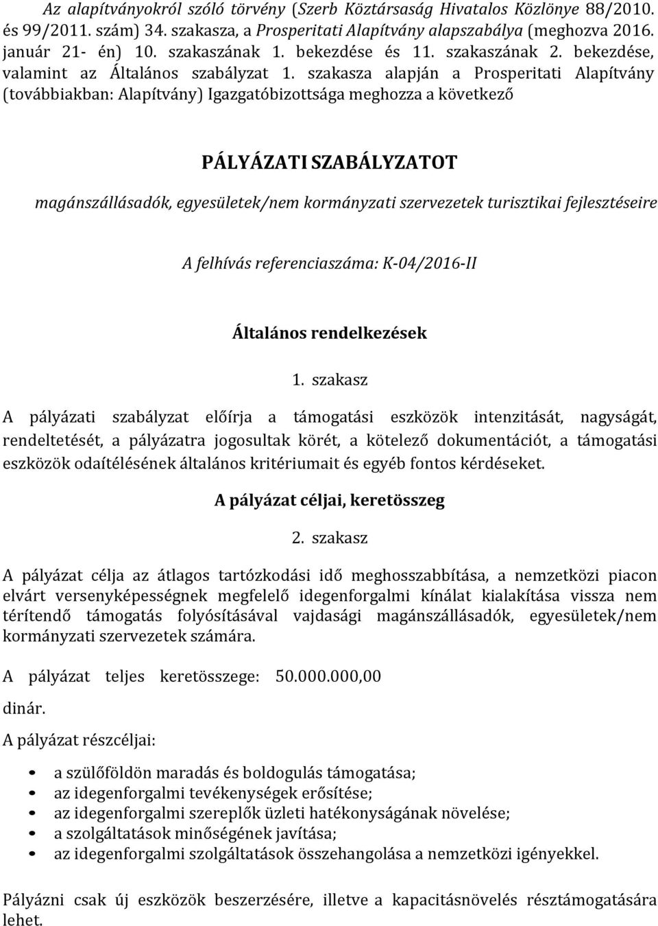 szakasza alapján a Prosperitati Alapítvány (továbbiakban: Alapítvány) Igazgatóbizottsága meghozza a következő PÁLYÁZATI SZABÁLYZATOT magánszállásadók, egyesületek/nem kormányzati szervezetek
