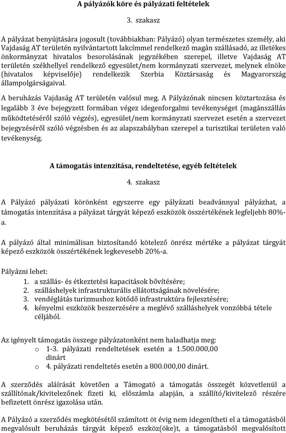 hivatalos besorolásának jegyzékében szerepel, illetve Vajdaság AT területén székhellyel rendelkező egyesület/nem kormányzati szervezet, melynek elnöke (hivatalos képviselője) rendelkezik Szerbia
