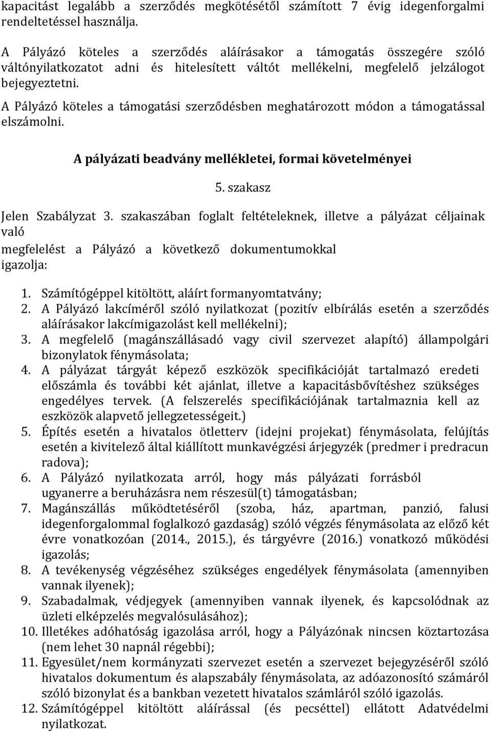A Pályázó köteles a támogatási szerződésben meghatározott módon a támogatással elszámolni. A pályázati beadvány mellékletei, formai követelményei 5. szakasz Jelen Szabályzat 3.