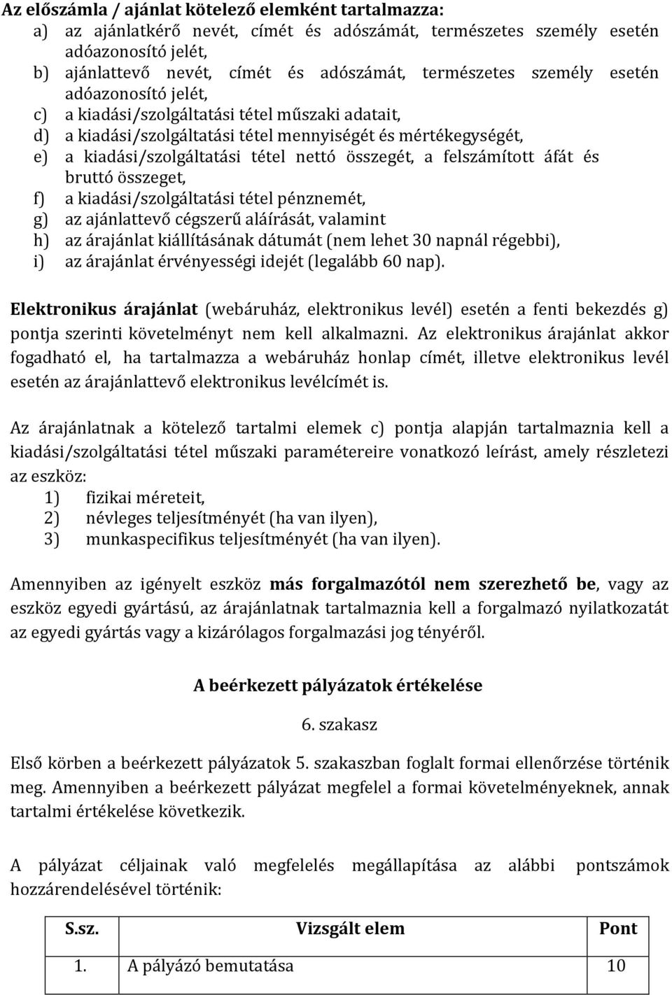 felszámított áfát és bruttó összeget, f) a kiadási/szolgáltatási tétel pénznemét, g) az ajánlattevő cégszerű aláírását, valamint h) az árajánlat kiállításának dátumát (nem lehet 30 napnál régebbi),