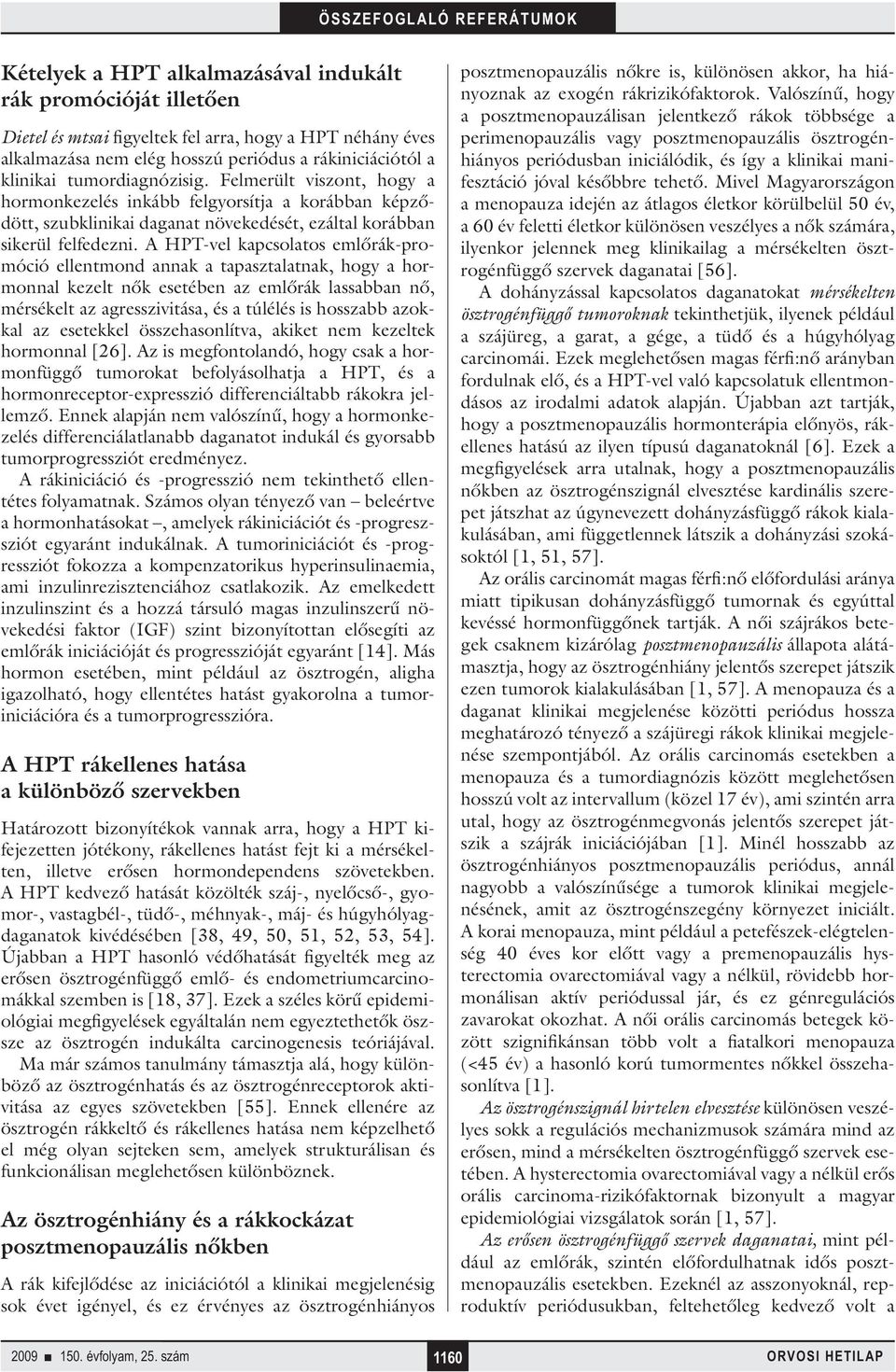 A HPT-vel kapcsolatos emlőrák-promóció ellentmond annak a tapasztalatnak, hogy a hormonnal kezelt nők esetében az emlőrák lassabban nő, mérsékelt az agresszivitása, és a túlélés is hosszabb azokkal