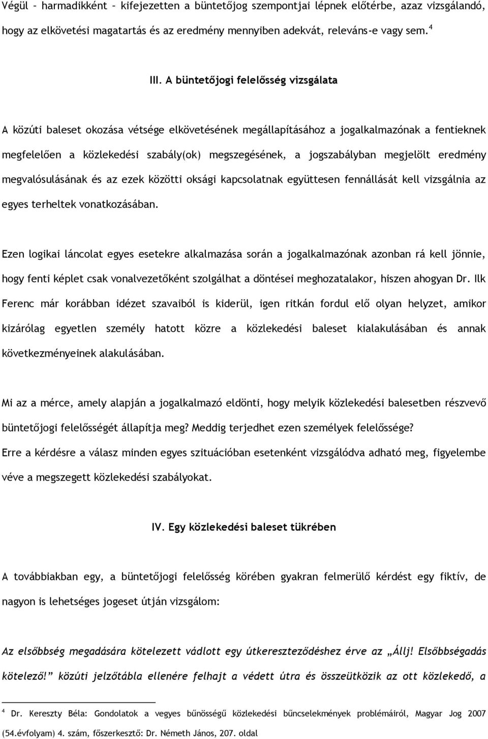 megjelölt eredmény megvalósulásának és az ezek közötti oksági kapcsolatnak együttesen fennállását kell vizsgálnia az egyes terheltek vonatkozásában.