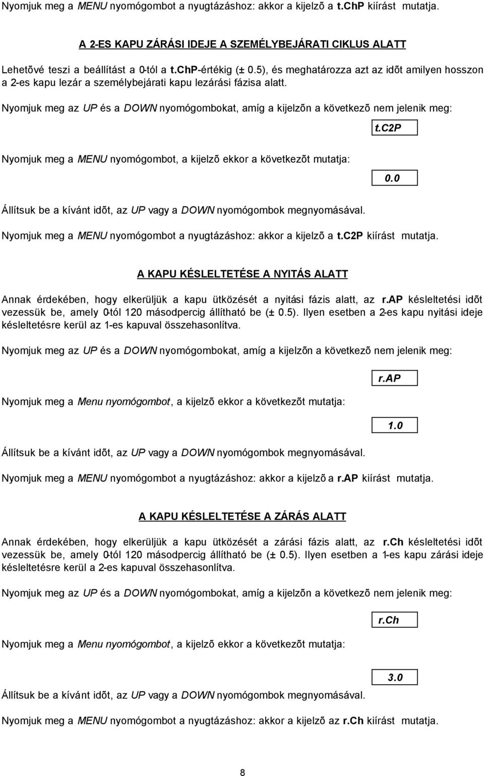 c2p Nyomjuk meg a MENU nyomógombot, a kijelzõ ekkor a következõt mutatja: 0.0 Nyomjuk meg a MENU nyomógombot a nyugtázáshoz: akkor a kijelzõ a t.c2p kiírást mutatja.