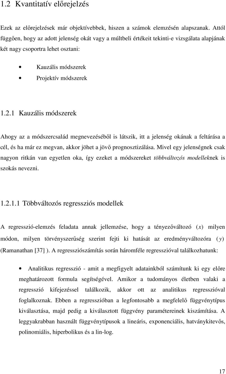 . Kauzális módszerek Ahogy az a módszercsalád megnevezésébıl is lászik, i a jelenség okának a felárása a cél, és ha már ez megvan, akkor jöhe a jövı prognoszizálása.
