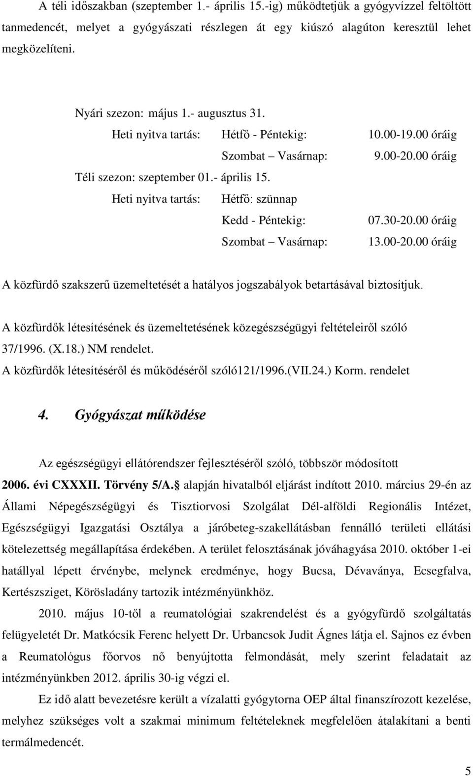 Heti nyitva tartás: Hétfő: szünnap Kedd - Péntekig: 07.30-20.00 óráig Szombat Vasárnap: 13.00-20.00 óráig A közfürdő szakszerű üzemeltetését a hatályos jogszabályok betartásával biztosítjuk.