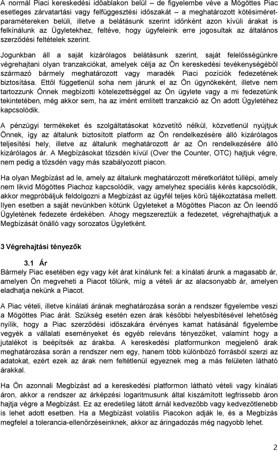 Jogunkban áll a saját kizárólagos belátásunk szerint, saját felelősségünkre végrehajtani olyan tranzakciókat, amelyek célja az Ön kereskedési tevékenységéből származó bármely meghatározott vagy