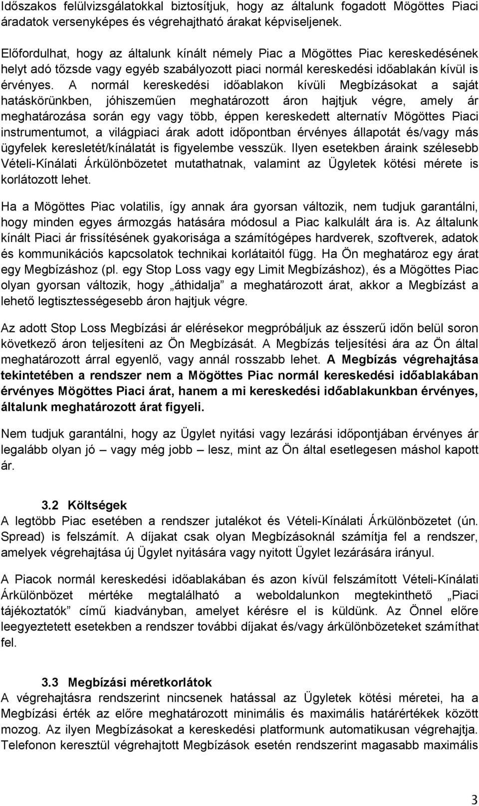 A normál kereskedési időablakon kívüli Megbízásokat a saját hatáskörünkben, jóhiszeműen meghatározott áron hajtjuk végre, amely ár meghatározása során egy vagy több, éppen kereskedett alternatív