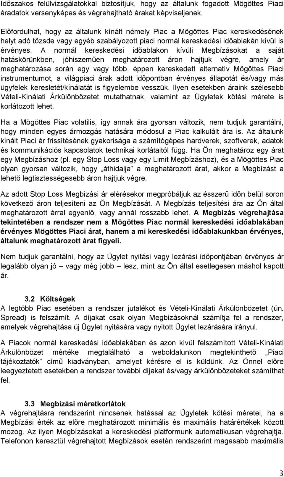 A normál kereskedési időablakon kívüli Megbízásokat a saját hatáskörünkben, jóhiszeműen meghatározott áron hajtjuk végre, amely ár meghatározása során egy vagy több, éppen kereskedett alternatív