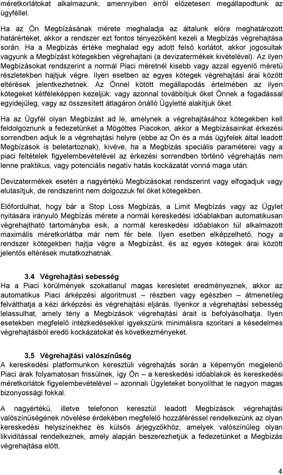 Ha a Megbízás értéke meghalad egy adott felső korlátot, akkor jogosultak vagyunk a Megbízást kötegekben végrehajtani (a devizatermékek kivételével).
