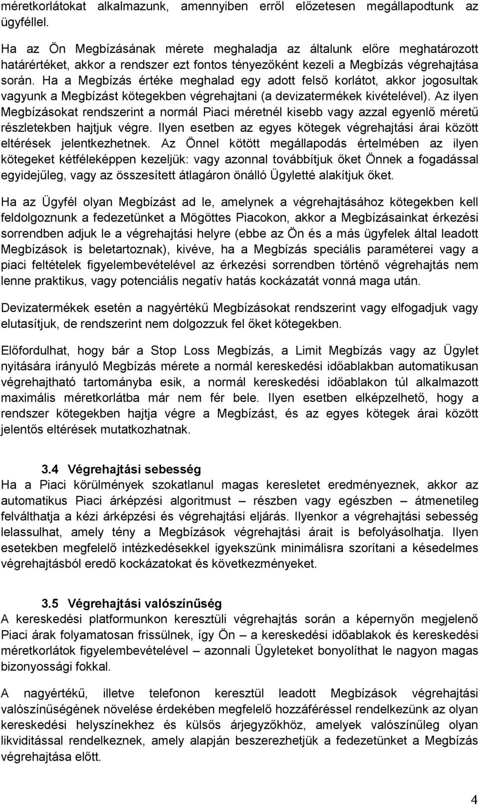 Ha a Megbízás értéke meghalad egy adott felső korlátot, akkor jogosultak vagyunk a Megbízást kötegekben végrehajtani (a devizatermékek kivételével).