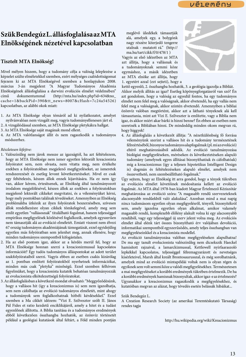 március 3-án megjelent A Magyar Tudományos Akadémia Elnökségének állásfoglalása a darwini evolúciós elmélet védelmében című dokumentummal (http://mta.hu/index.php?