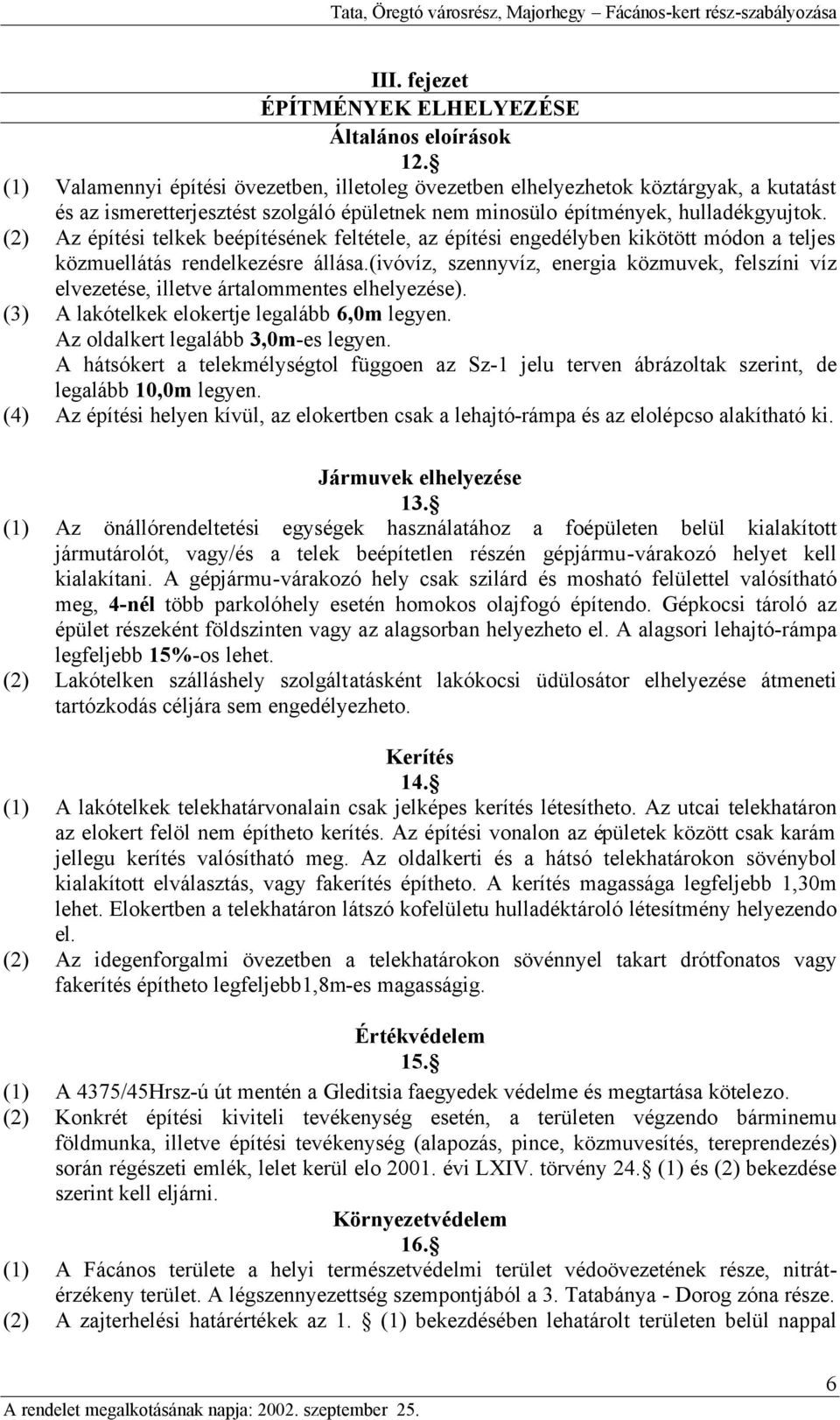 (2) Az építési telkek beépítésének feltétele, az építési engedélyben kikötött módon a teljes közmuellátás rendelkezésre állása.