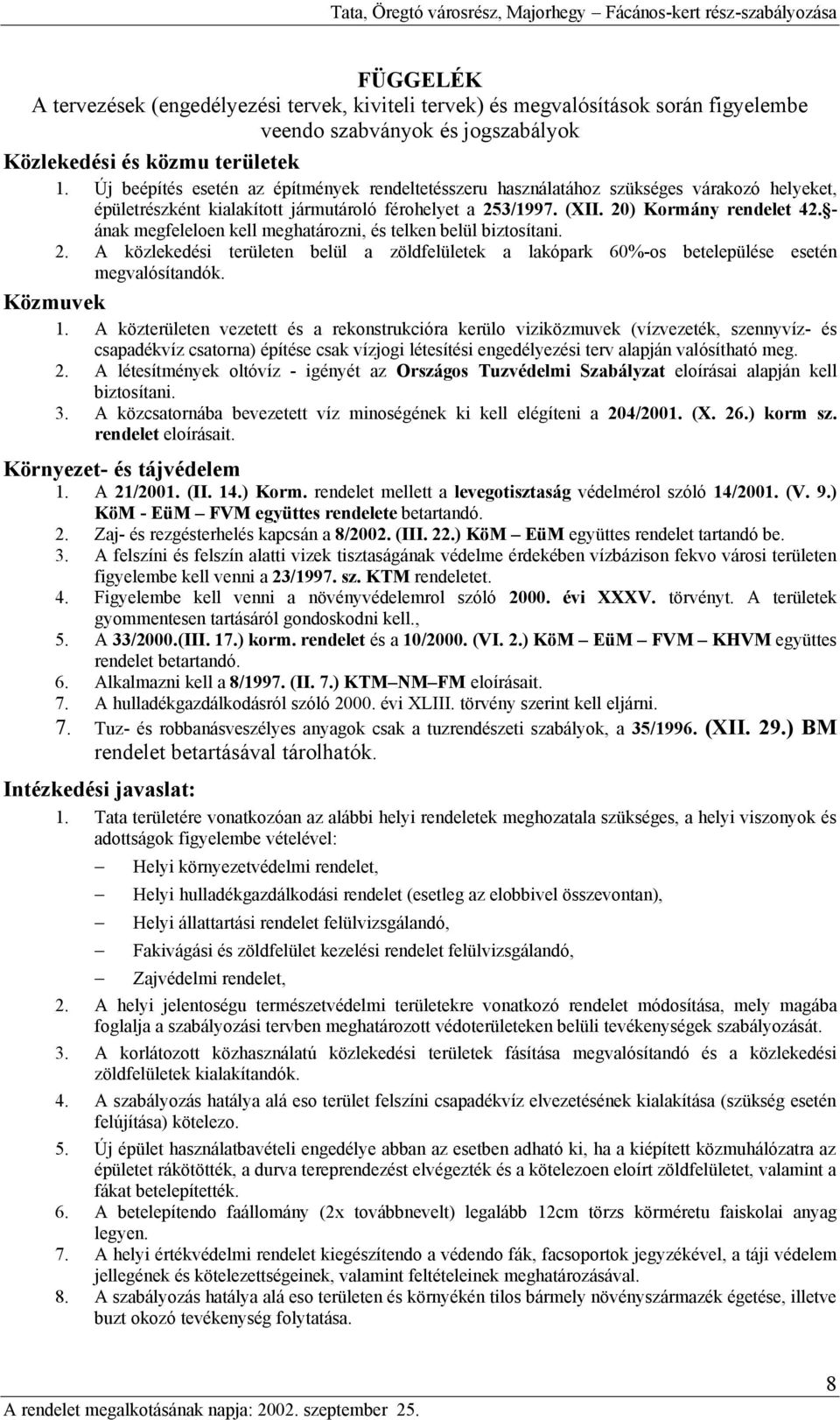 - ának megfeleloen kell meghatározni, és telken belül biztosítani. 2. A közlekedési területen belül a zöldfelületek a lakópark 60%-os betelepülése esetén megvalósítandók. Közmuvek 1.