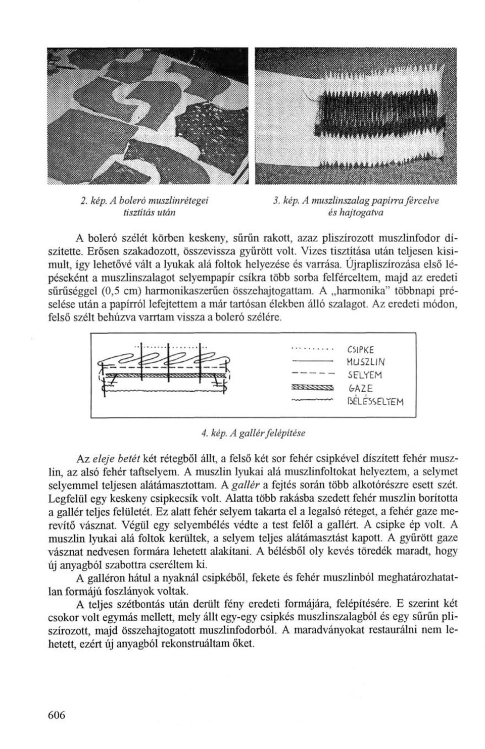 Újrapliszírozása első lépéseként a muszlinszalagot selyempapír csíkra több sorba felférceltem, majd az eredeti sűrűséggel (0,5 cm) harmonikaszerűen összehajtogattam.