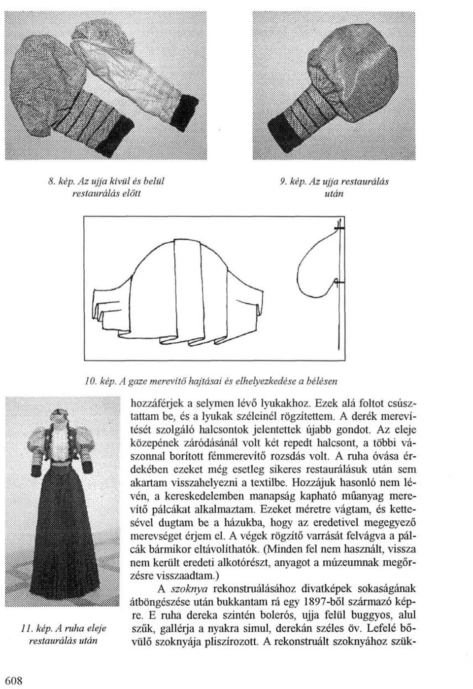 Az eleje közepének záródásánál volt két repedt halcsont, a többi vászonnal borított fémmerevítő rozsdás volt.