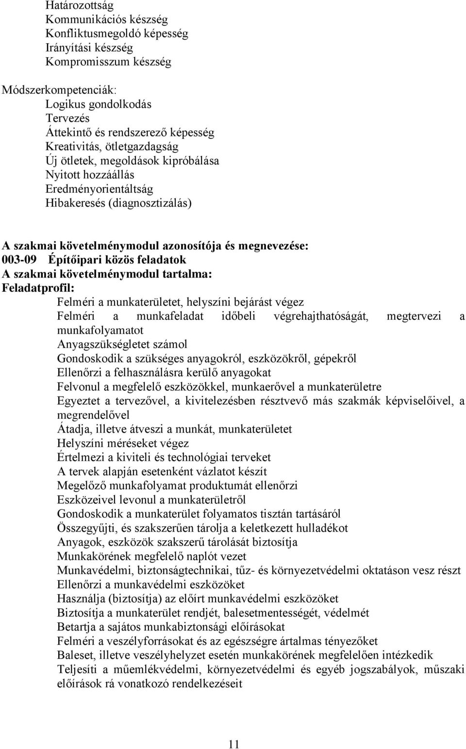 Építőipari közös feladatok A szakmai követelménymodul tartalma: Feladatprofil: Felméri a munkaterületet, helyszíni bejárást végez Felméri a munkafeladat időbeli végrehajthatóságát, megtervezi a