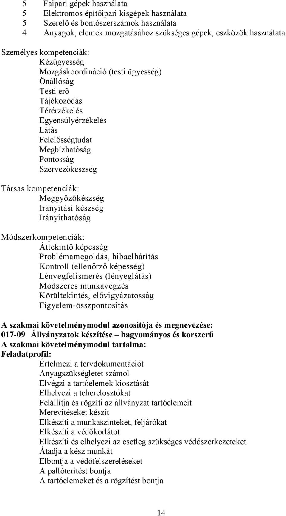 kompetenciák: Meggyőzőkészség Irányítási készség Irányíthatóság Módszerkompetenciák: Áttekintő képesség Problémamegoldás, hibaelhárítás Kontroll (ellenőrző képesség) Lényegfelismerés (lényeglátás)