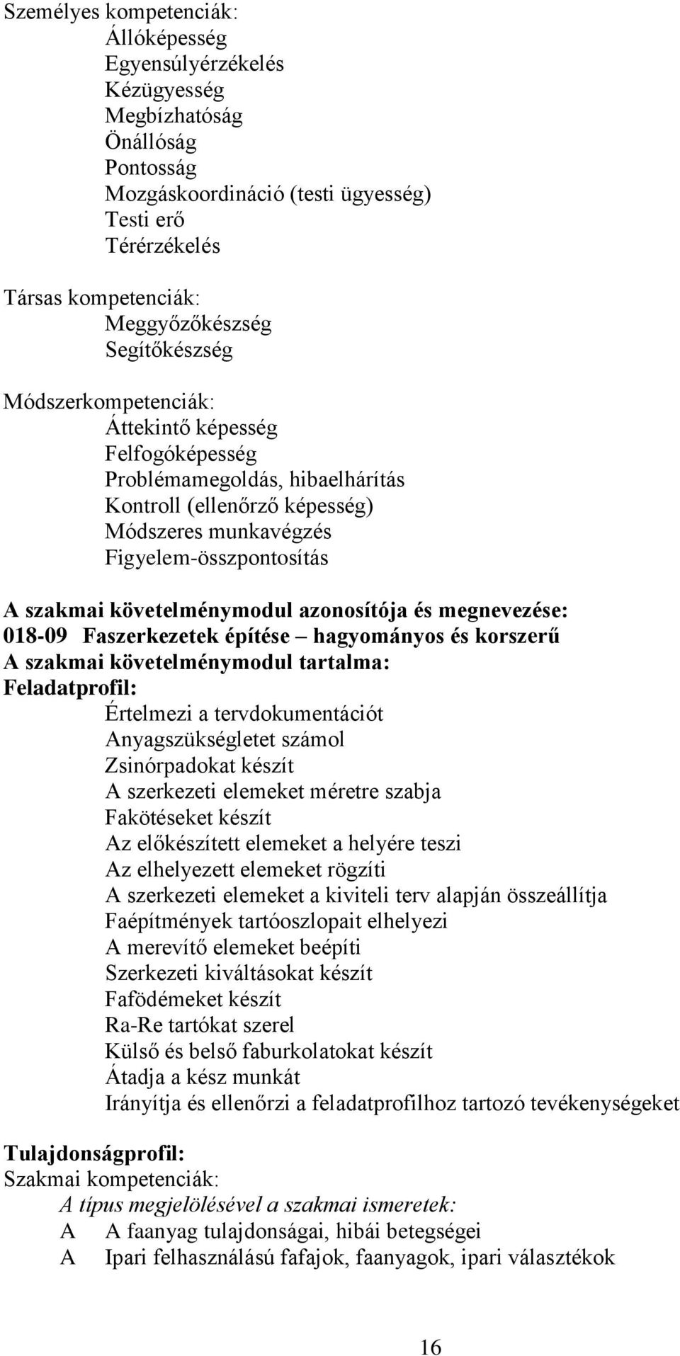 követelménymodul azonosítója és megnevezése: 018-09 Faszerkezetek építése hagyományos és korszerű A szakmai követelménymodul tartalma: Feladatprofil: Értelmezi a tervdokumentációt Anyagszükségletet