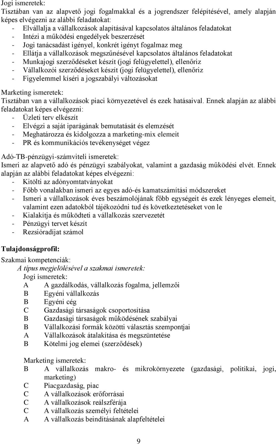 Munkajogi szerződéseket készít (jogi felügyelettel), ellenőriz - Vállalkozói szerződéseket készít (jogi felügyelettel), ellenőriz - Figyelemmel kíséri a jogszabályi változásokat Marketing ismeretek: