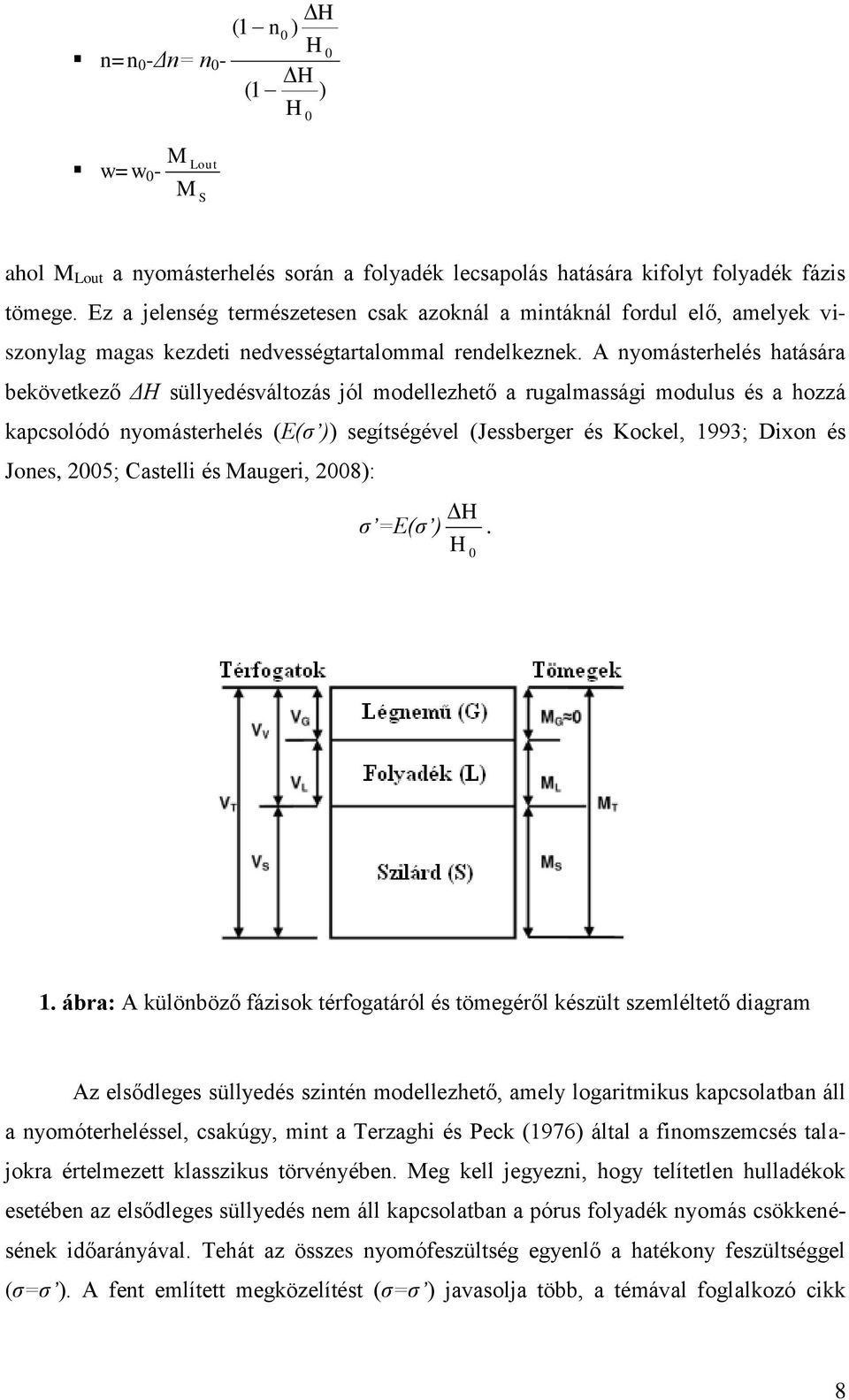 A nyomásterhelés hatására bekövetkező ΔH süllyedésváltozás jól modellezhető a rugalmassági modulus és a hozzá kapcsolódó nyomásterhelés (E(σ )) segítségével (Jessberger és Kockel, 1993; Dixon és