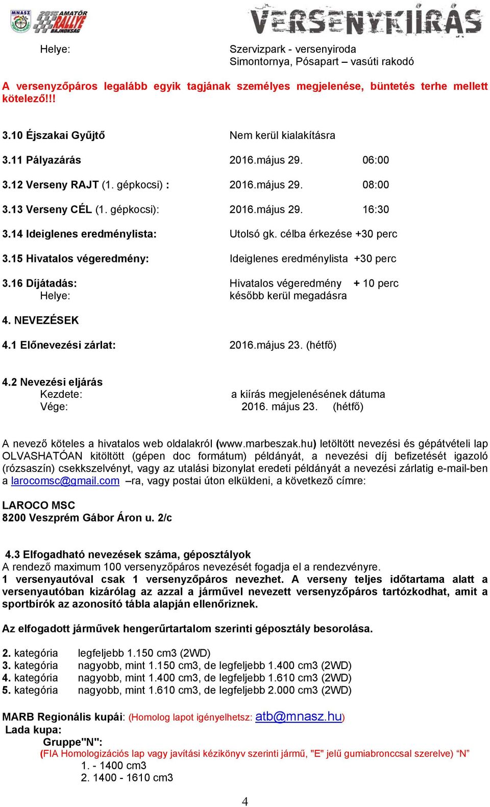 15 Hivatalos végeredmény: Ideiglenes eredménylista +30 perc 3.16 Díjátadás: Hivatalos végeredmény + 10 perc később kerül megadásra 4. NEVEZÉSEK 4.1 Előnevezési zárlat: 2016.május 23. (hétfő) 4.