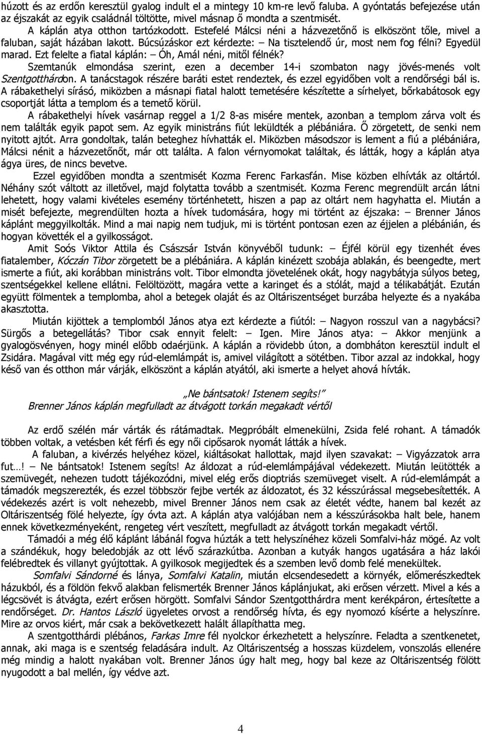 Egyedül marad. Ezt felelte a fiatal káplán: Óh, Amál néni, mitől félnék? Szemtanúk elmondása szerint, ezen a december 14-i szombaton nagy jövés-menés volt Szentgotthárdon.