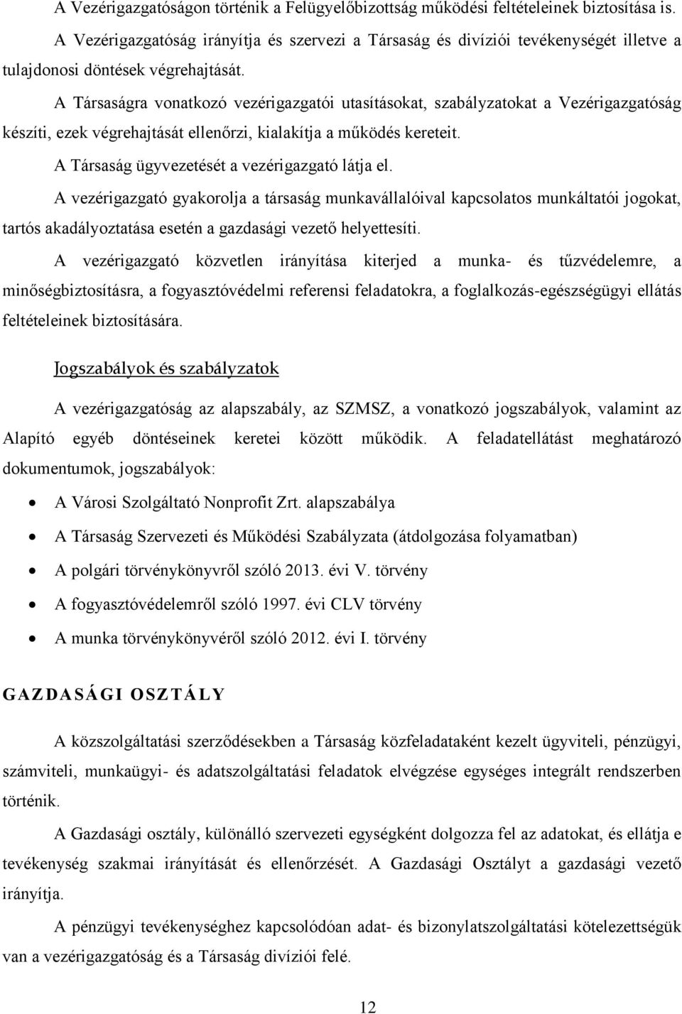 A Társaságra vonatkozó vezérigazgatói utasításokat, szabályzatokat a Vezérigazgatóság készíti, ezek végrehajtását ellenőrzi, kialakítja a működés kereteit.