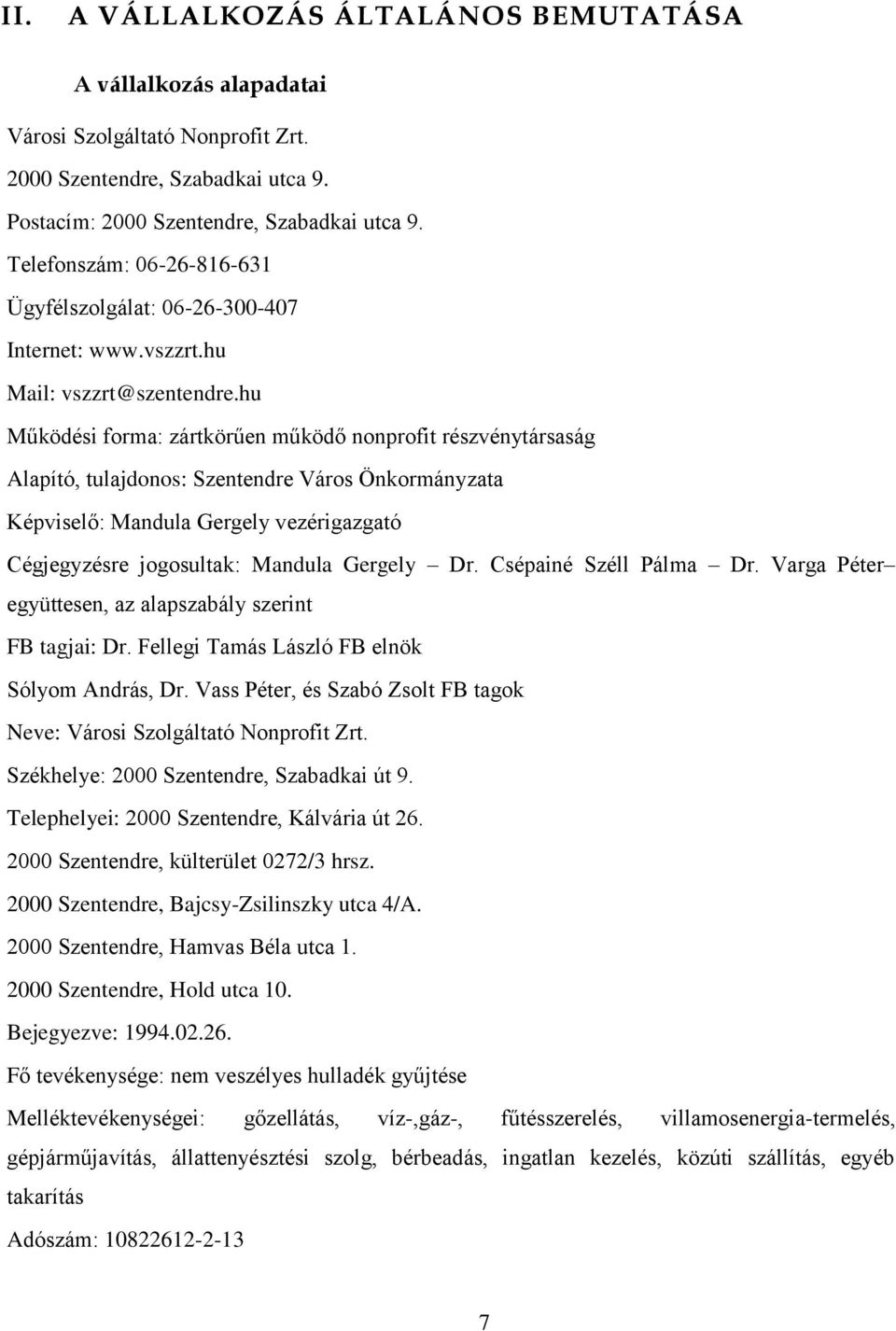 hu Működési forma: zártkörűen működő nonprofit részvénytársaság Alapító, tulajdonos: Szentendre Város Önkormányzata Képviselő: Mandula Gergely vezérigazgató Cégjegyzésre jogosultak: Mandula Gergely