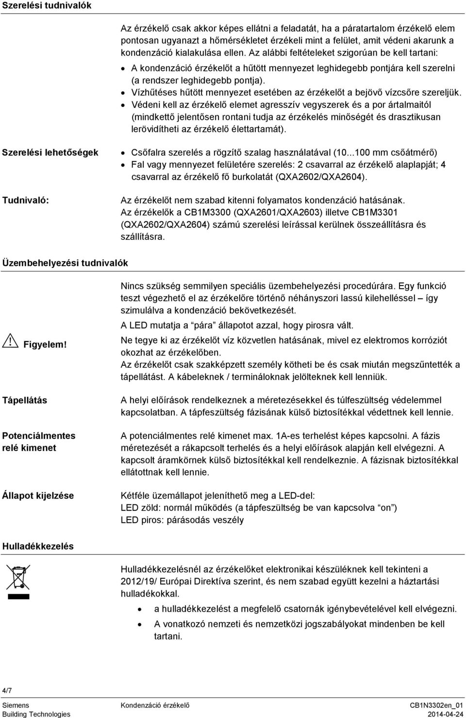 Vízhűtéses hűtött mennyezet esetében az érzékelőt a bejövő vízcsőre szereljük.