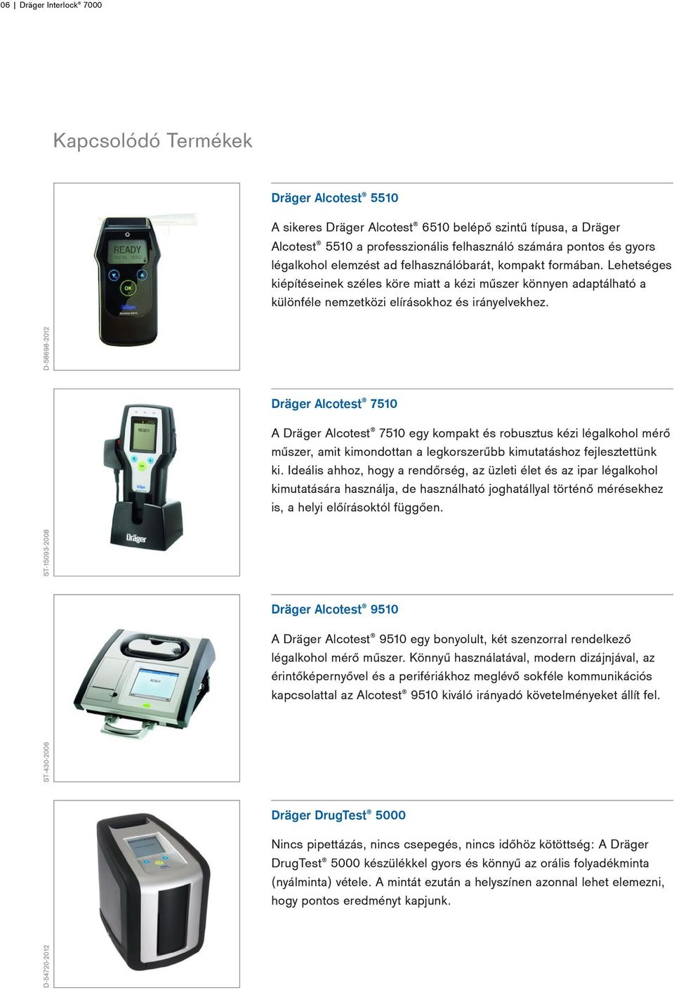 ST-15093-2008 D-58698-2012 Dräger Alcotest 7510 A Dräger Alcotest 7510 egy kompakt és robusztus kézi légalkohol mérő műszer, amit kimondottan a legkorszerűbb kimutatáshoz fejlesztettünk ki.