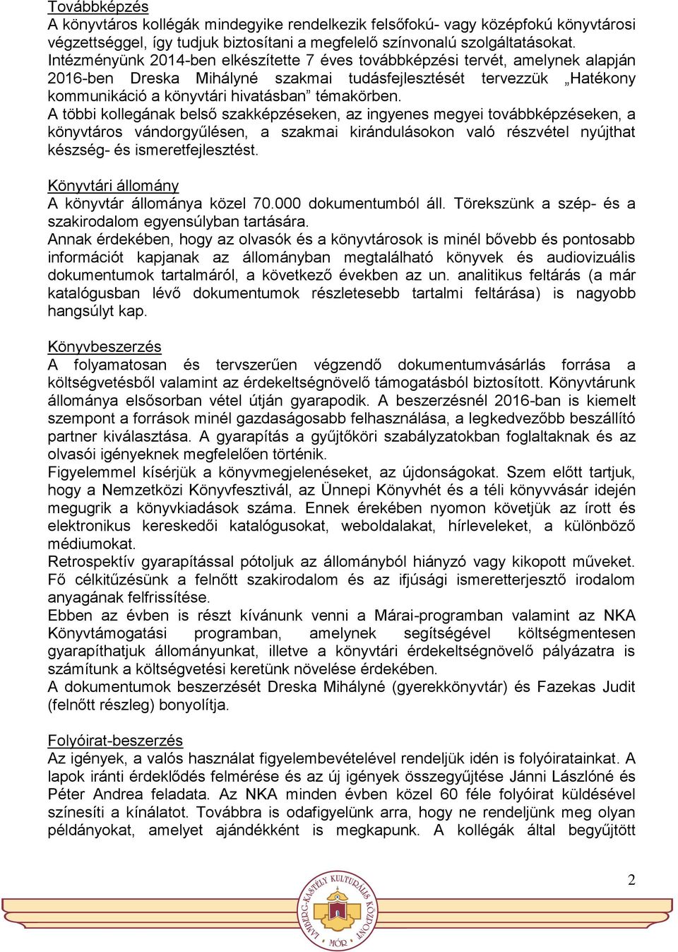 A többi kollegának belső szakképzéseken, az ingyenes megyei továbbképzéseken, a könyvtáros vándorgyűlésen, a szakmai kirándulásokon való részvétel nyújthat készség- és ismeretfejlesztést.