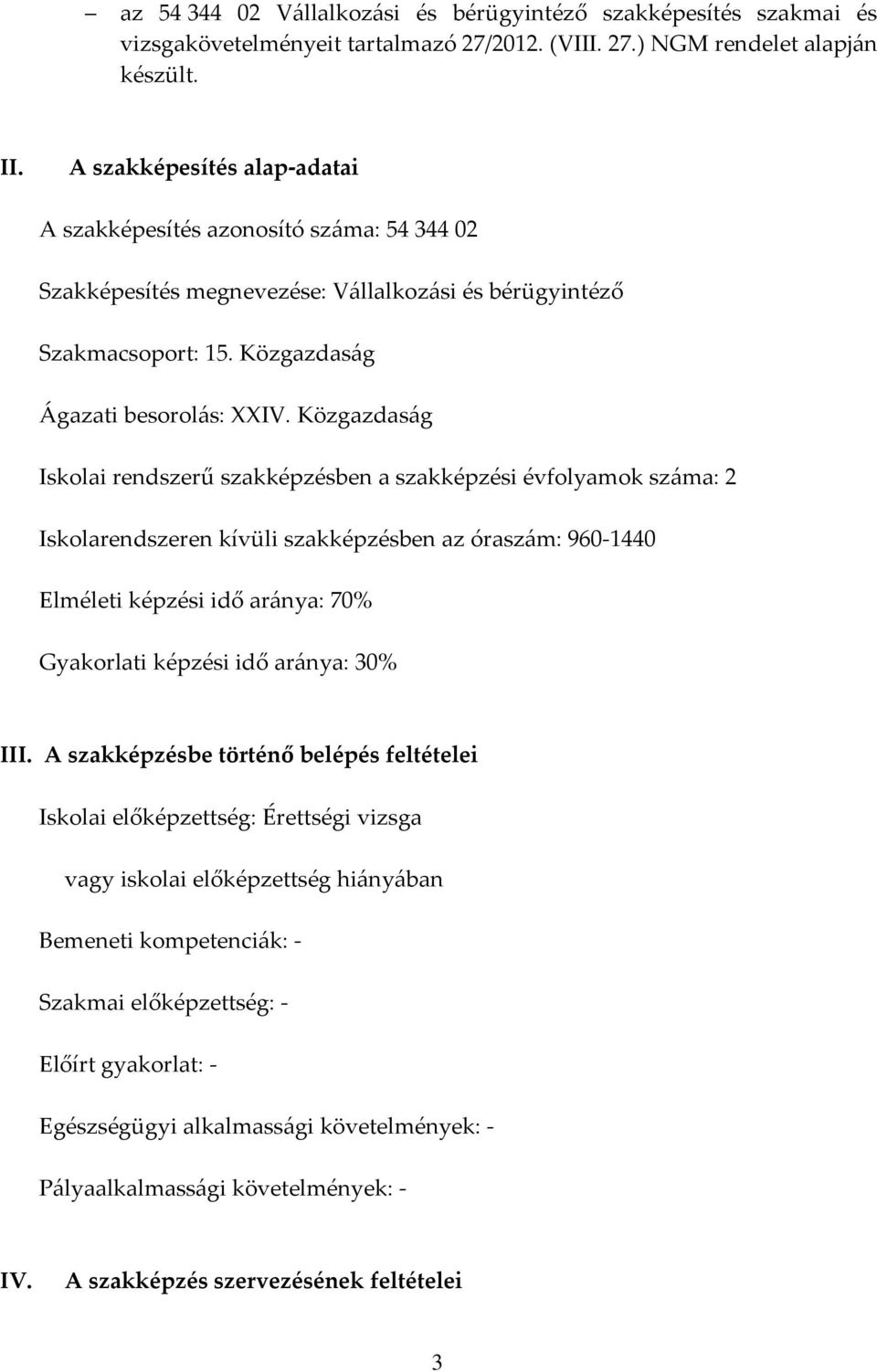 Közgazdaság Iskolai rendszerű szakképzésben a szakképzési évfolyamok száma: 2 Iskolarendszeren kívüli szakképzésben az óraszám: 960 1440 Elméleti képzési idő aránya: 70% Gyakorlati képzési idő