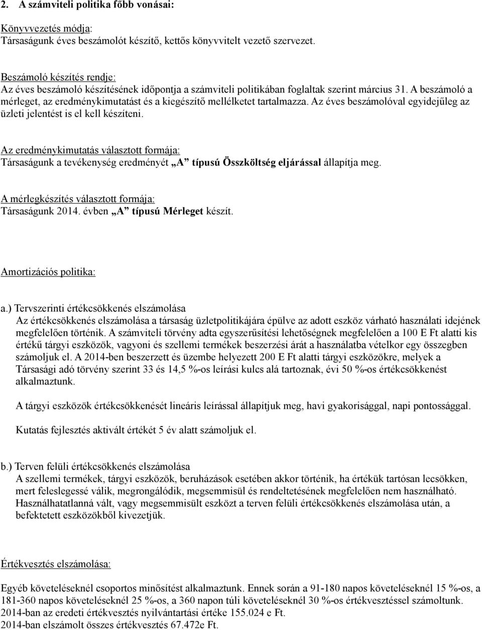 A beszámoló a mérleget, az eredménykimutatást és a kiegészítı mellélketet tartalmazza. Az éves beszámolóval egyidejőleg az üzleti jelentést is el kell készíteni.