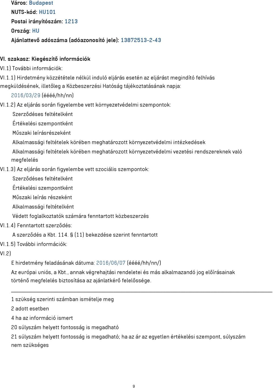 1.2) Az eljárás során figyelembe vett környezetvédelmi szempontok: Szerződéses feltételként Értékelési szempontként Műszaki leírásrészeként Alkalmassági feltételek körében meghatározott