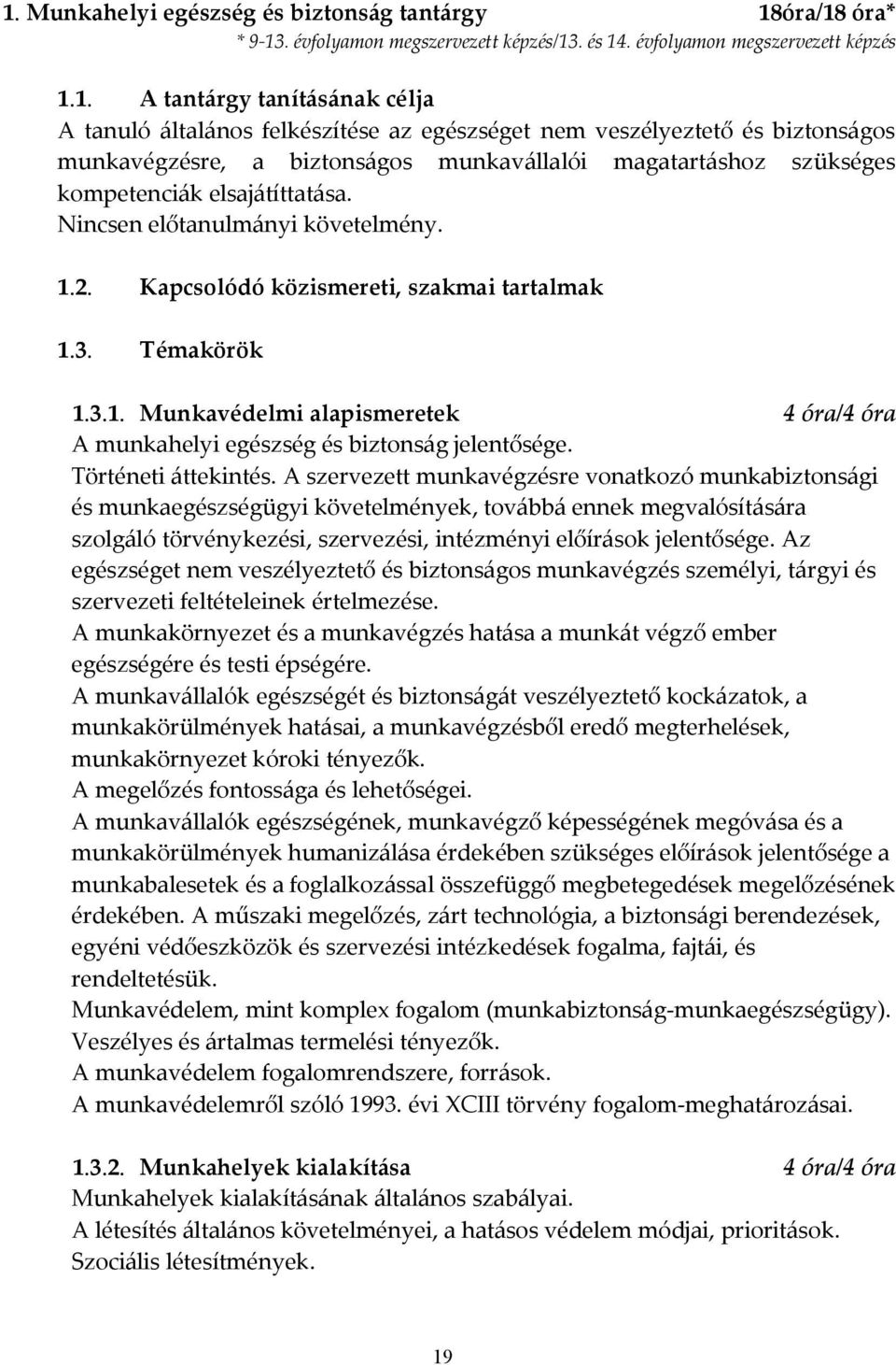 Kapcsolódó közismereti, szakmai tartalmak 1.3. Témakörök 1.3.1. Munkavédelmi alapismeretek 4 óra/4 óra A munkahelyi egészség és biztonság jelentősége. Történeti áttekintés.