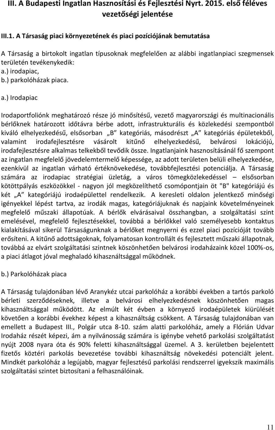 A Társaság piaci környezetének és piaci pozíciójának bemutatása A Társaság a birtokolt ingatlan típusoknak megfelelően az alábbi ingatlanpiaci szegmensek területén tevékenykedik: a.) irodapiac, b.