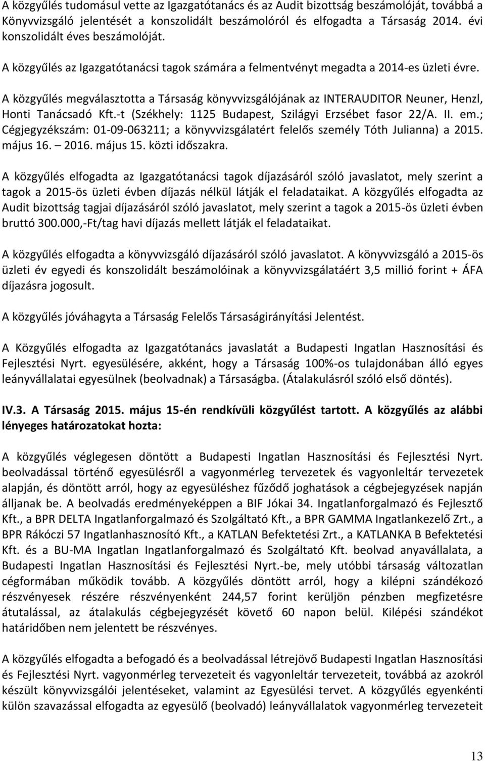 A közgyűlés megválasztotta a Társaság könyvvizsgálójának az INTERAUDITOR Neuner, Henzl, Honti Tanácsadó Kft.-t (Székhely: 1125 Budapest, Szilágyi Erzsébet fasor 22/A. II. em.