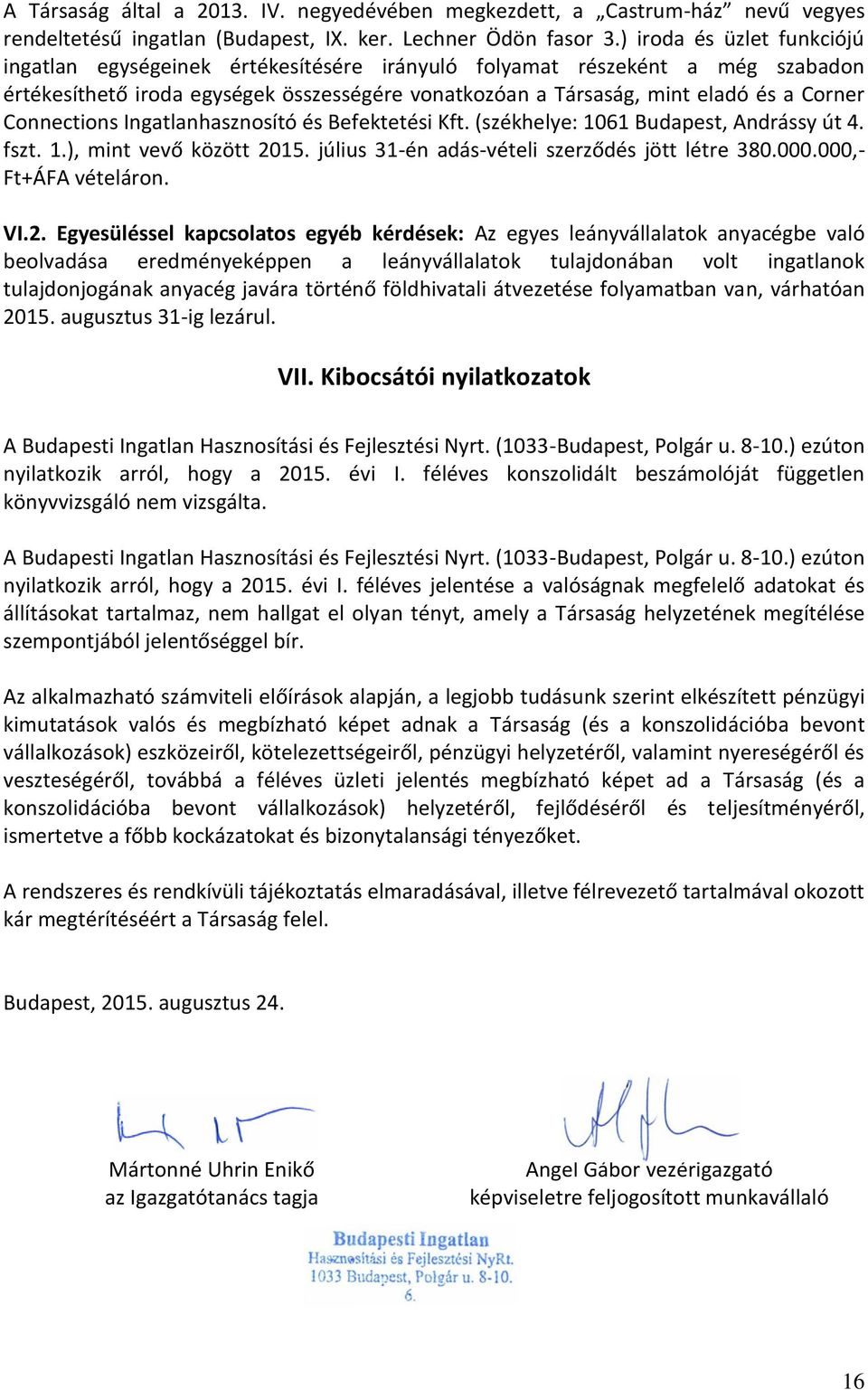 Connections Ingatlanhasznosító és Befektetési Kft. (székhelye: 1061 Budapest, Andrássy út 4. fszt. 1.), mint vevő között 2015. július 31-én adás-vételi szerződés jött létre 380.000.