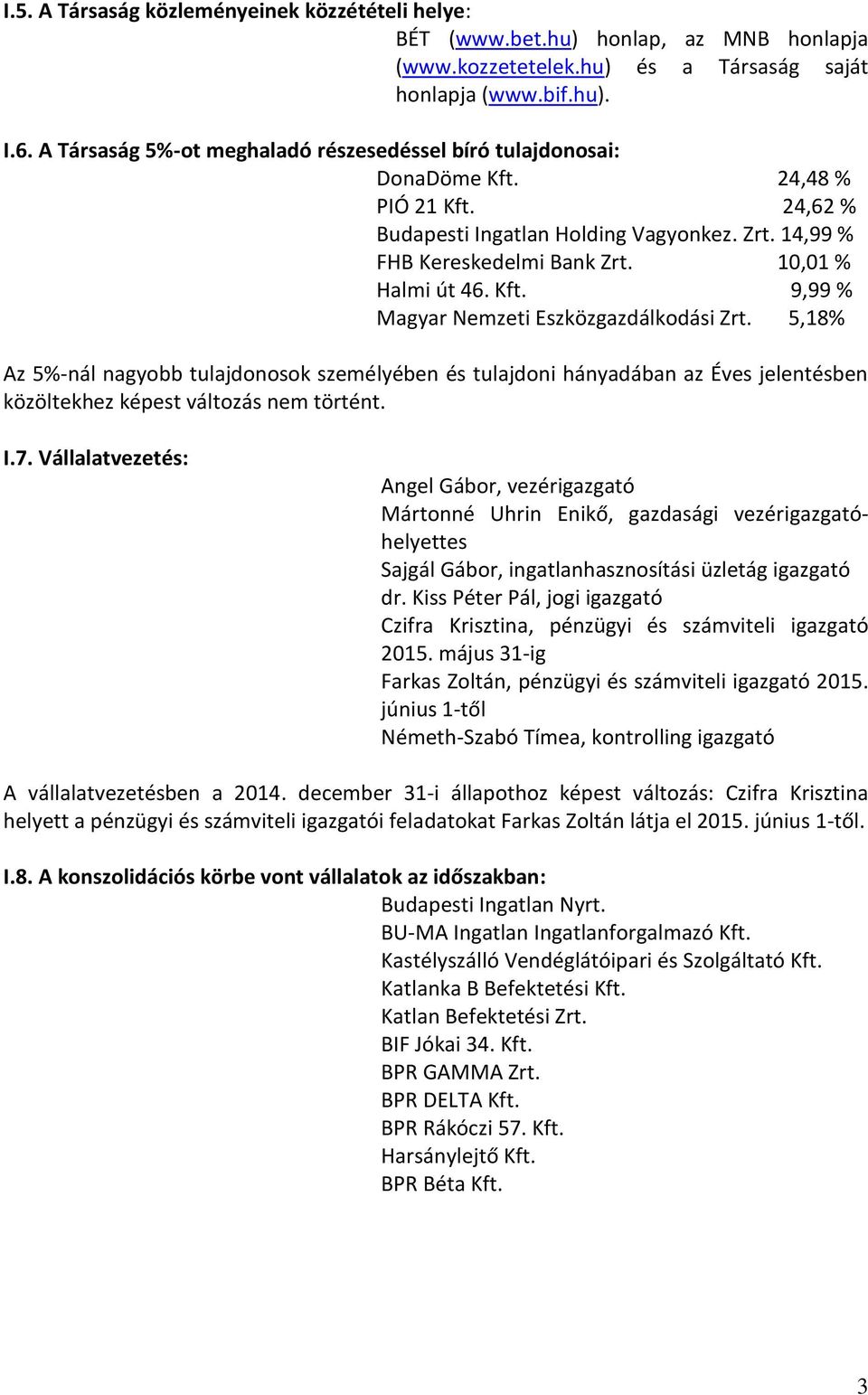 Kft. 9,99 % Magyar Nemzeti Eszközgazdálkodási Zrt. 5,18% Az 5%-nál nagyobb tulajdonosok személyében és tulajdoni hányadában az Éves jelentésben közöltekhez képest változás nem történt. I.7.