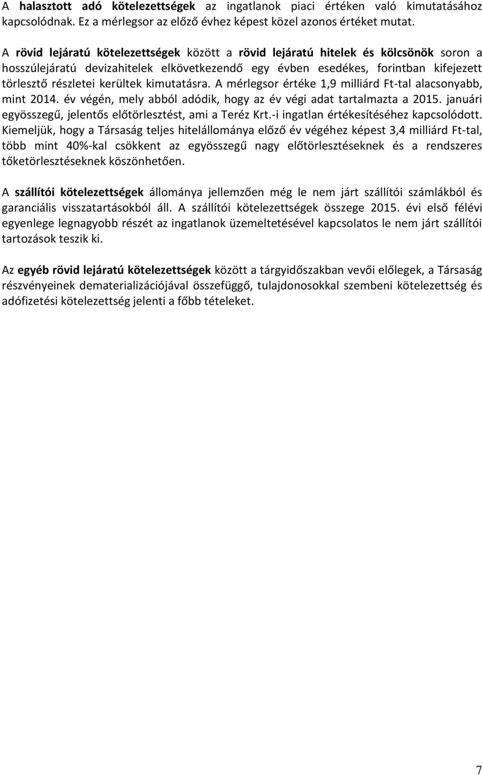 kimutatásra. A mérlegsor értéke 1,9 milliárd Ft-tal alacsonyabb, mint 2014. év végén, mely abból adódik, hogy az év végi adat tartalmazta a 2015.