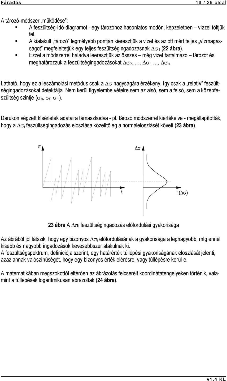 Ezzel a módszerrel haladva leeresztjük az összes még vizet tartalmazó tározót és meghatározzuk a feszültségingadozásokat 2,, i,, n.