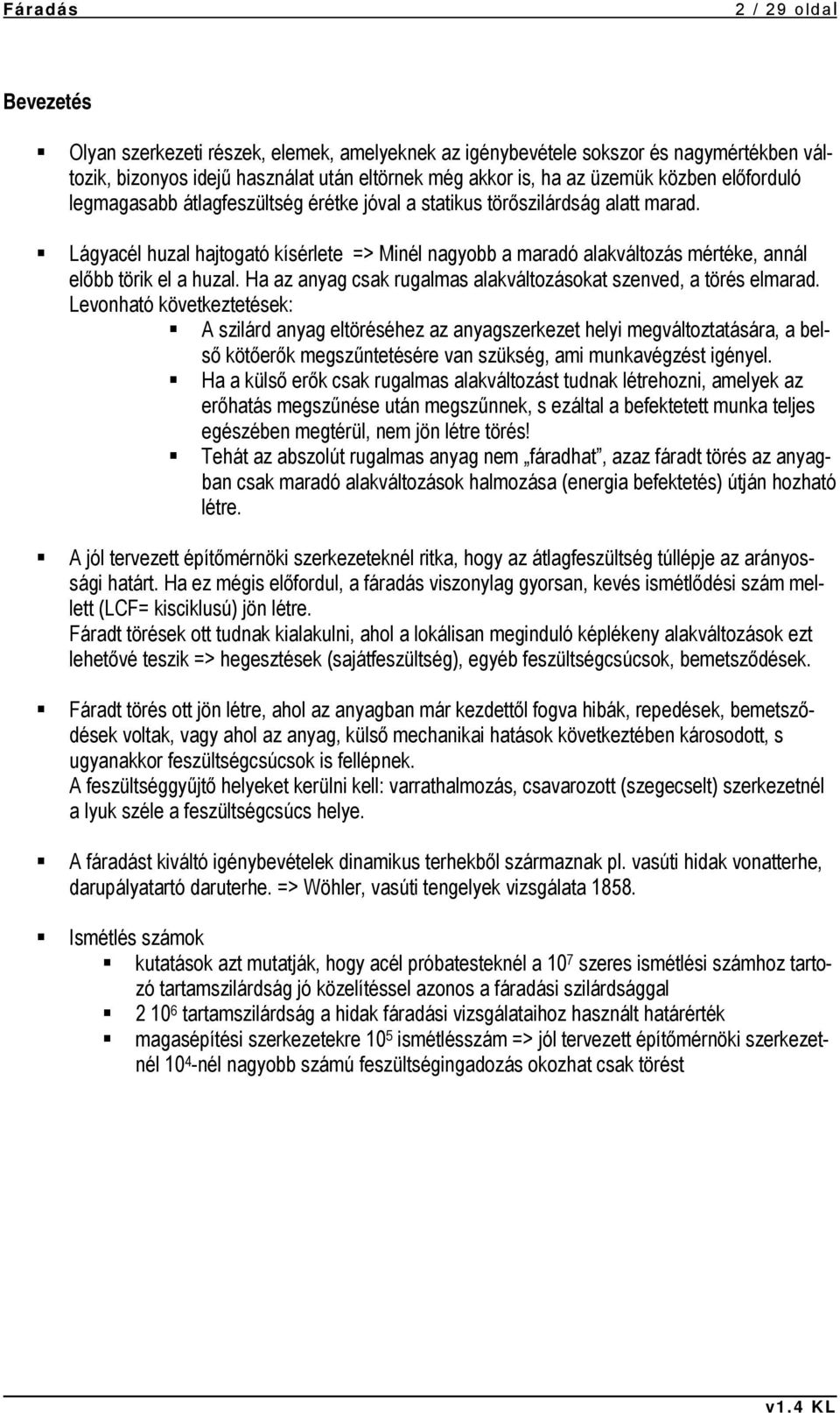 Lágyacél huzal hajtogató kísérlete => Minél nagyobb a maradó alakváltozás mértéke, annál előbb törik el a huzal. Ha az anyag csak rugalmas alakváltozásokat szenved, a törés elmarad.