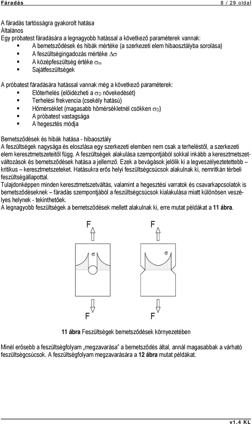 növekedését) Terhelési frekvencia (csekély hatású) Hőmérséklet (magasabb hőmérsékletnél csökken D ) A próbatest vastagsága A hegesztés módja Bemetsződések és hibák hatása - hibaosztály A feszültségek