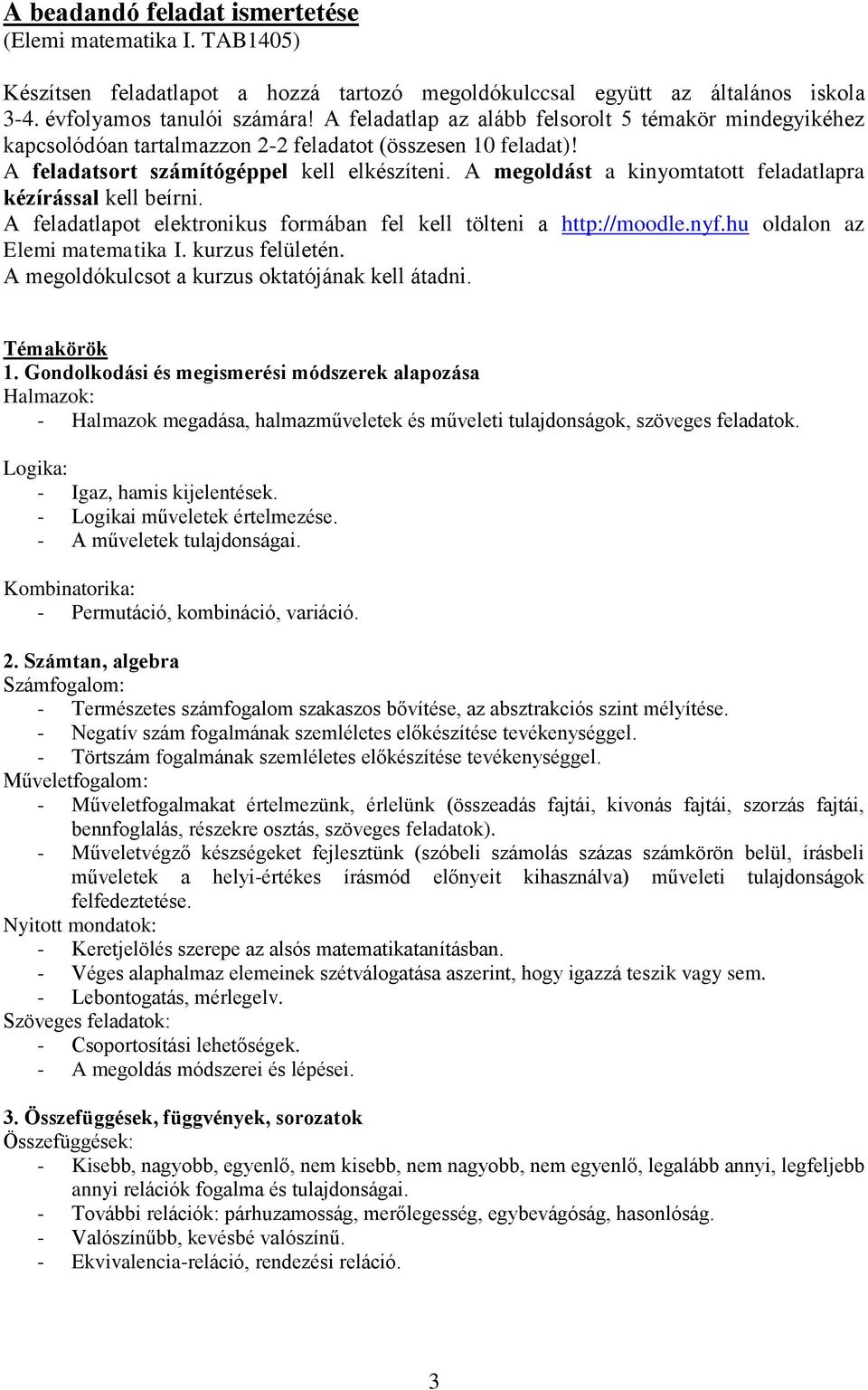 A megoldást a kinyomtatott feladatlapra kézírással kell beírni. A feladatlapot elektronikus formában fel kell tölteni a http://moodle.nyf.hu oldalon az Elemi matematika I. kurzus felületén.