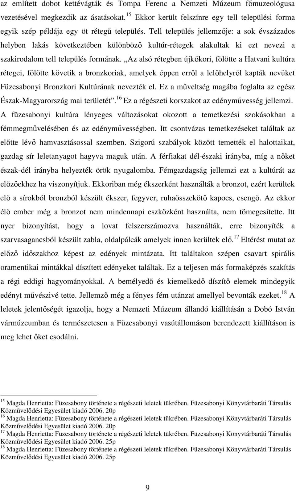 Tell település jellemzője: a sok évszázados helyben lakás következtében különböző kultúr-rétegek alakultak ki ezt nevezi a szakirodalom tell település formának.